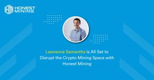 Lawrence Samantha is All Set to Disrupt the Cryptomining Space with Honest Mining