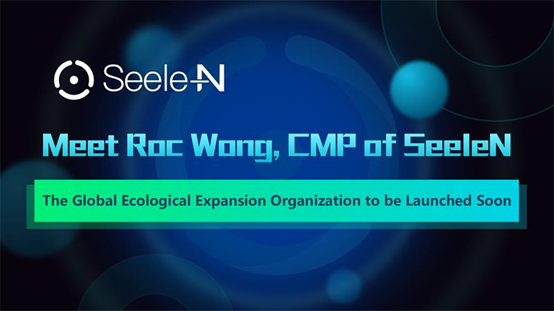 Meet Roc Wong, CMP of SeeleN: the Global Ecological Expansion Organization to be Launched Soon 1