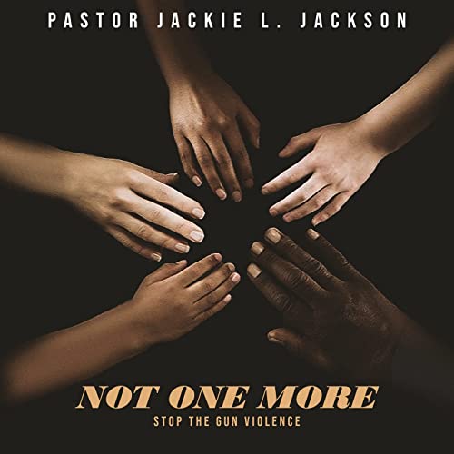 Pastor Jackie L. Jackson To Perform Not One More At the 2022 Gun Safety Annual Event 1