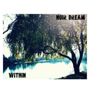 Developing Healing and Kindling Hope Through the Universality of Rock – Noir Dream’s 6-Track EP ‘Within’ Set to Inspire
