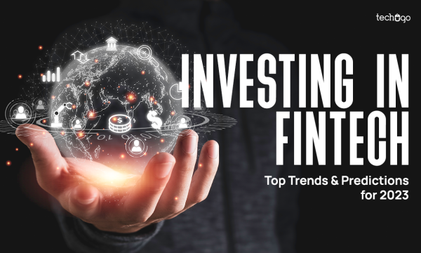5 Top Trends & Predictions Bringing Big Changes in Fintech Investment for 2023 6