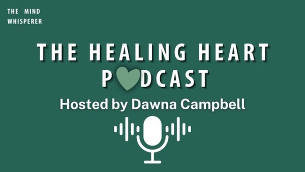 “The Mind Whisperer” Dawna Campbell Announces the Debut Launch of The Healing Heart Podcast 1