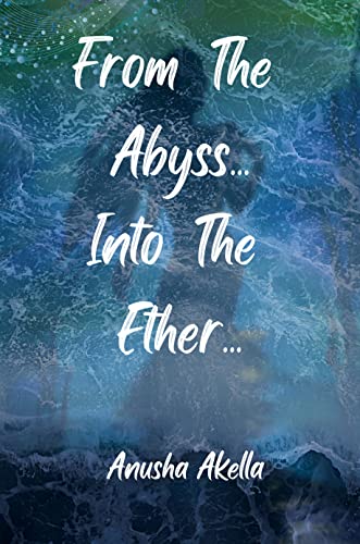 “From the abyss… Into the ether…,” Exploring the subtle and the severe extremes of human psyche through poetry and art – by Anusha Akella 6